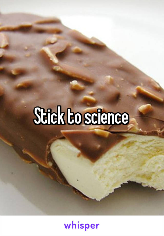Stick to science 