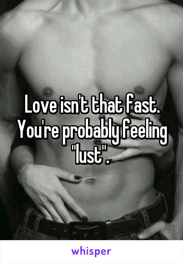 Love isn't that fast. You're probably feeling "lust". 
