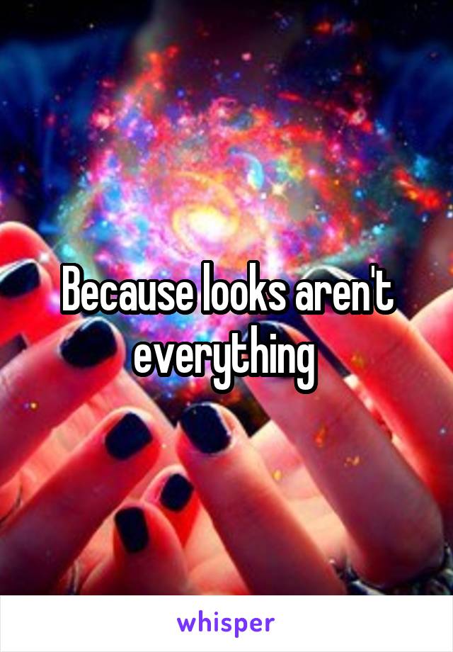 Because looks aren't everything 