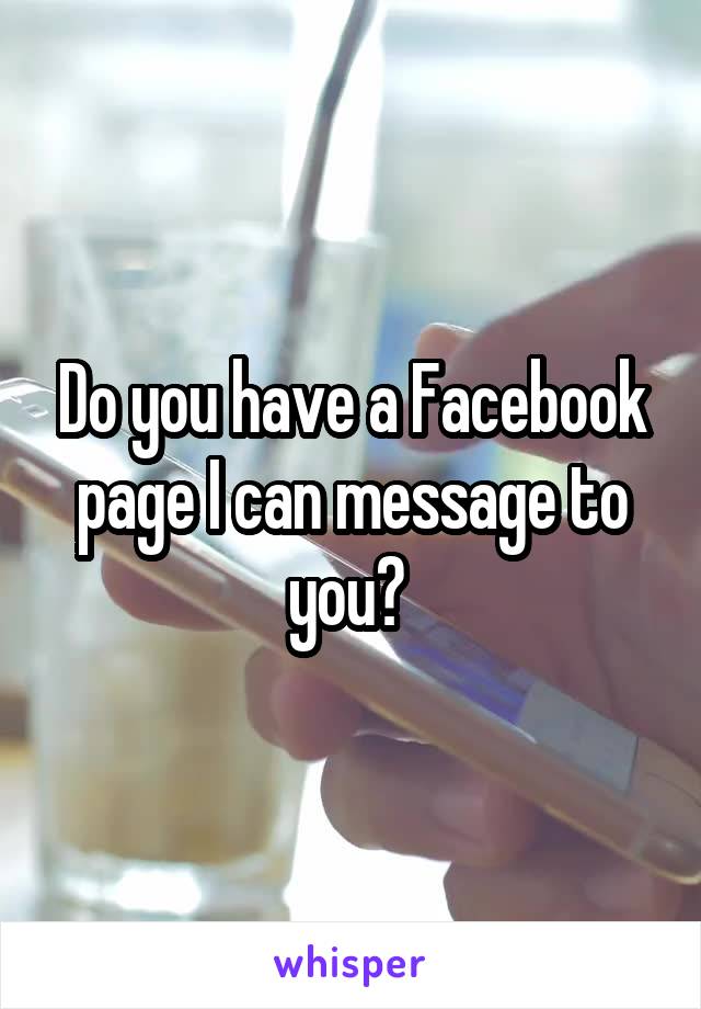 Do you have a Facebook page I can message to you? 