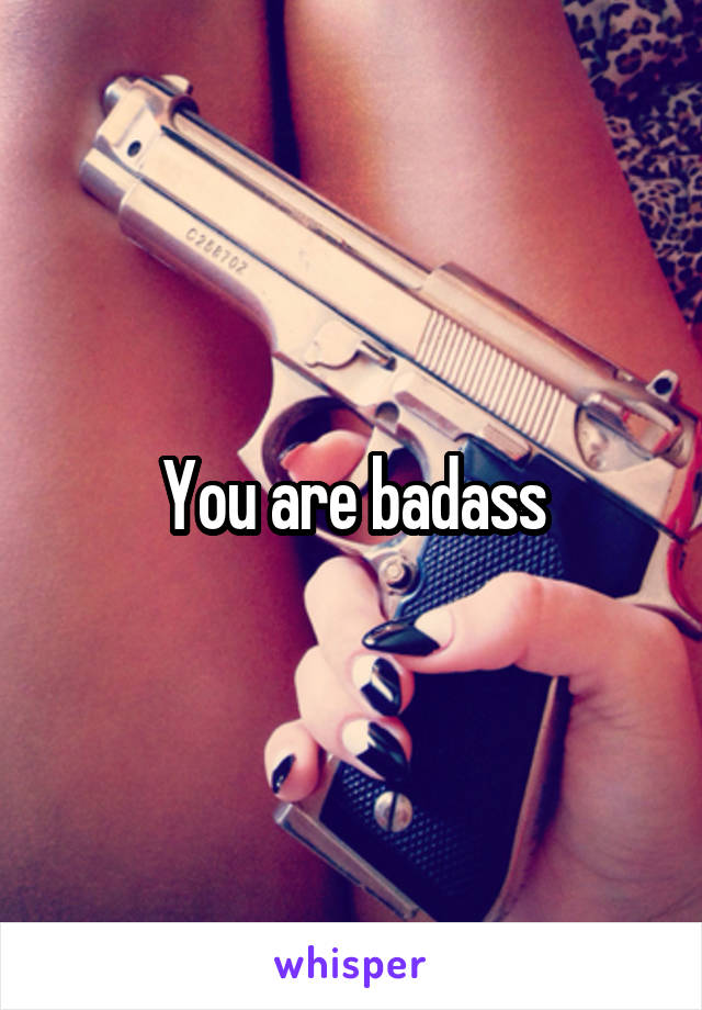 You are badass