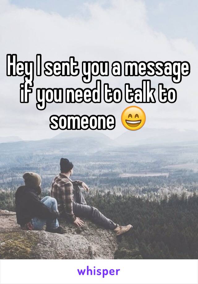 Hey I sent you a message if you need to talk to someone 😄