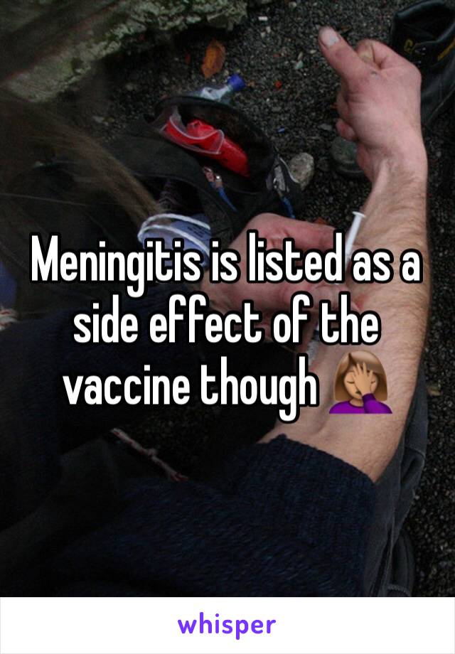 Meningitis is listed as a side effect of the vaccine though 🤦🏽‍♀️