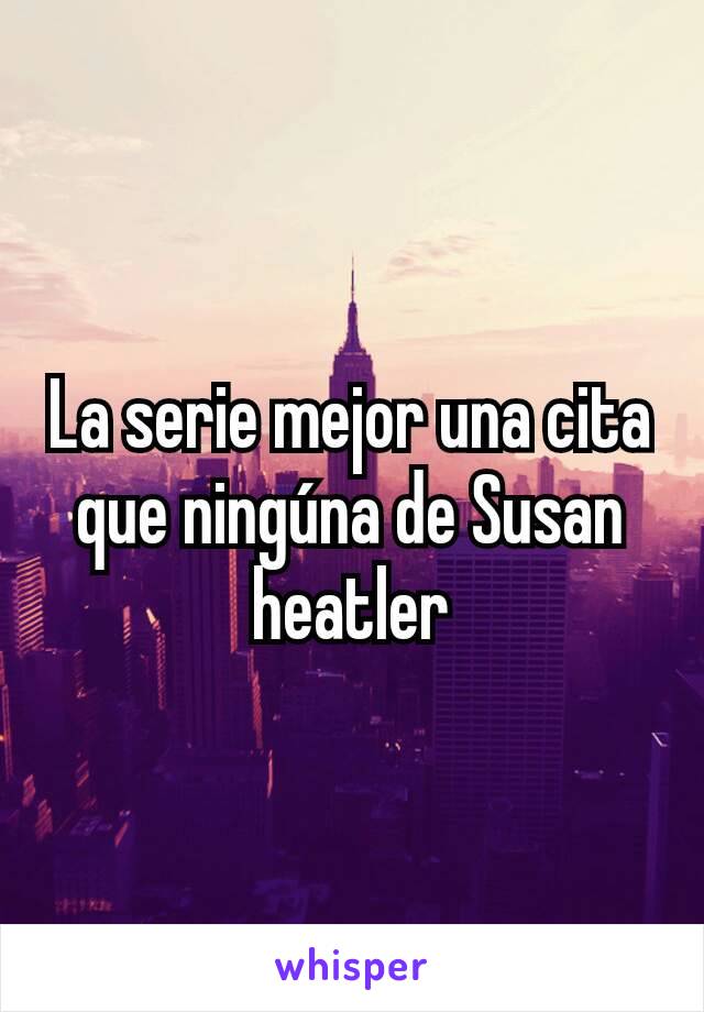 La serie mejor una cita que ningúna de Susan heatler