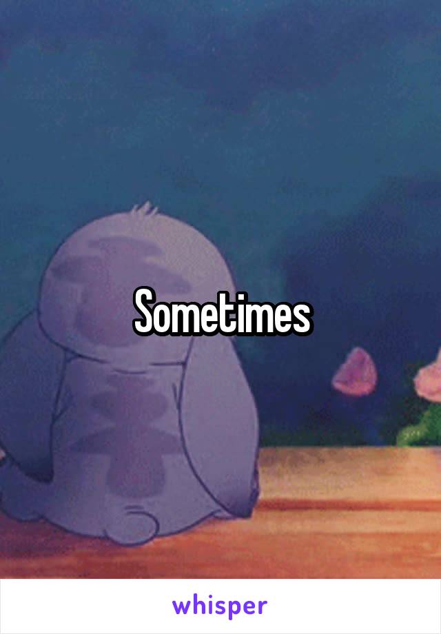 Sometimes