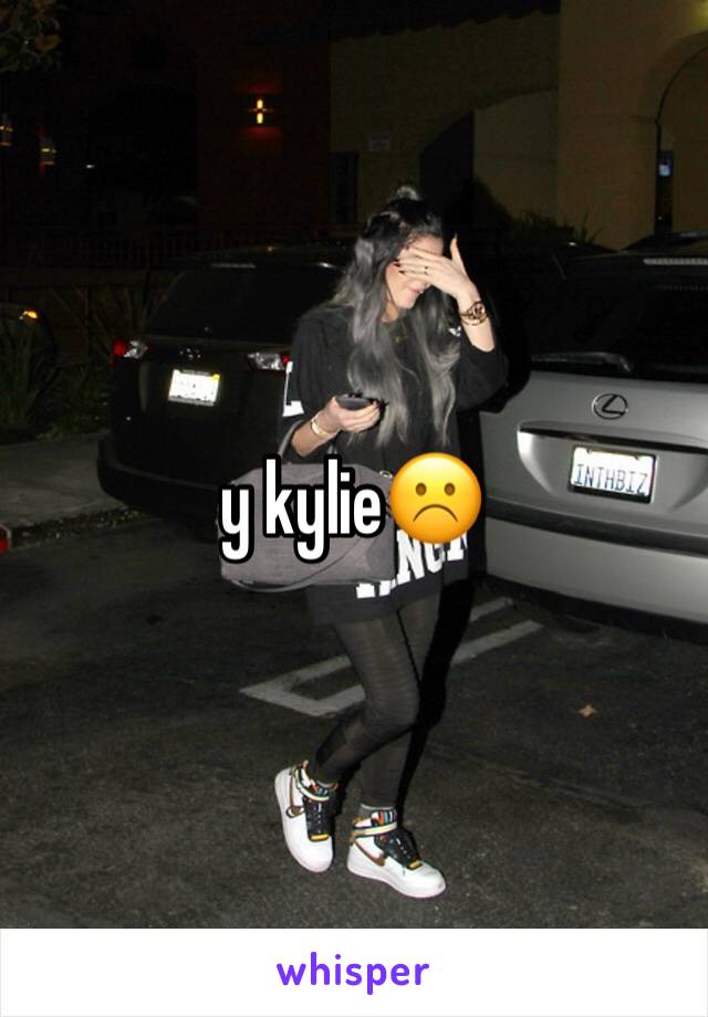 y kylie☹️