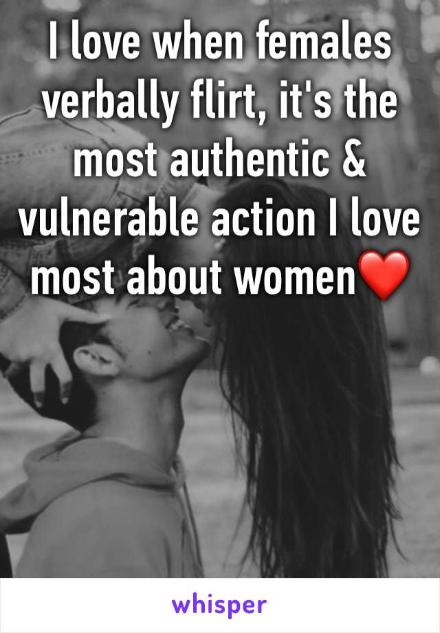 I love when females verbally flirt, it's the most authentic & vulnerable action I love most about women❤️ 