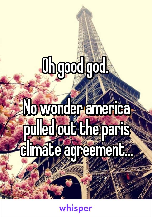 Oh good god. 

No wonder america pulled out the paris climate agreement...