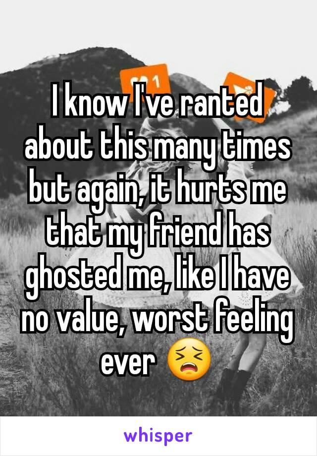 I know I've ranted about this many times but again, it hurts me that my friend has ghosted me, like I have no value, worst feeling ever 😣