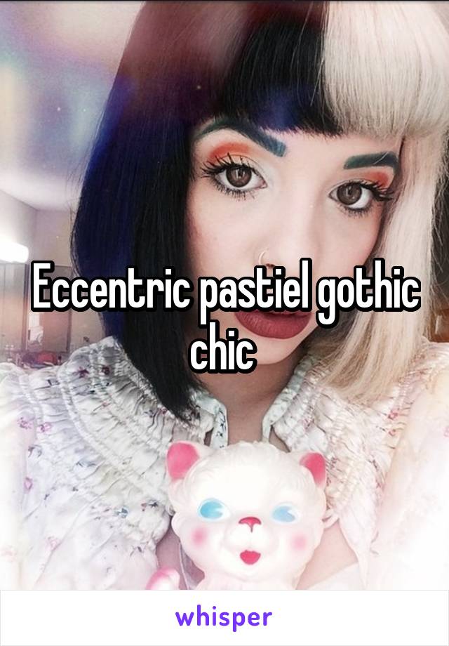 Eccentric pastiel gothic chic 