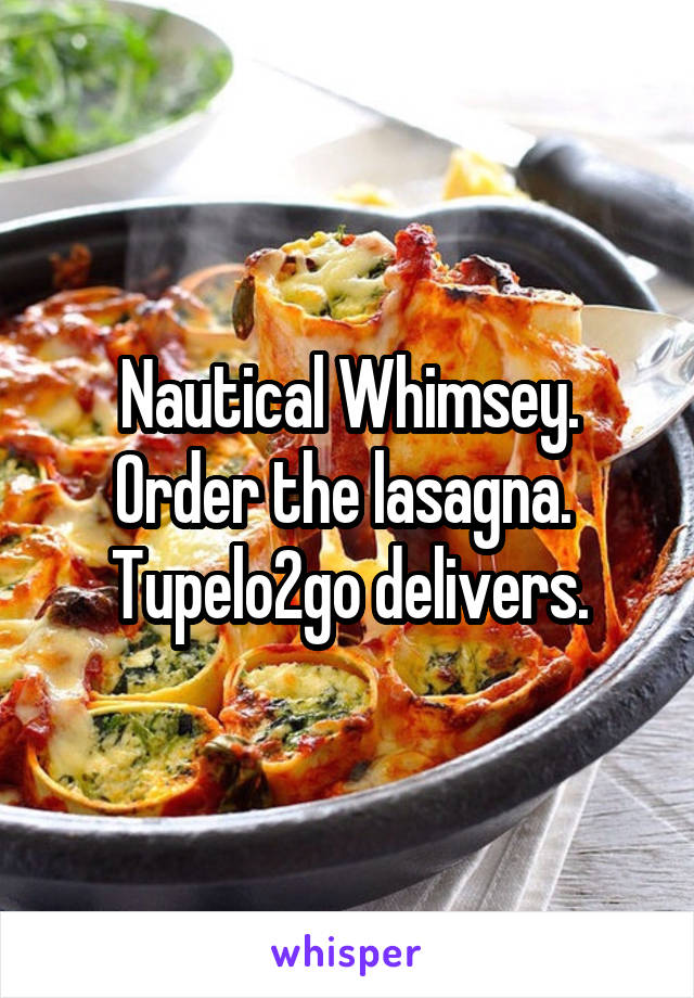 Nautical Whimsey. Order the lasagna.  Tupelo2go delivers.