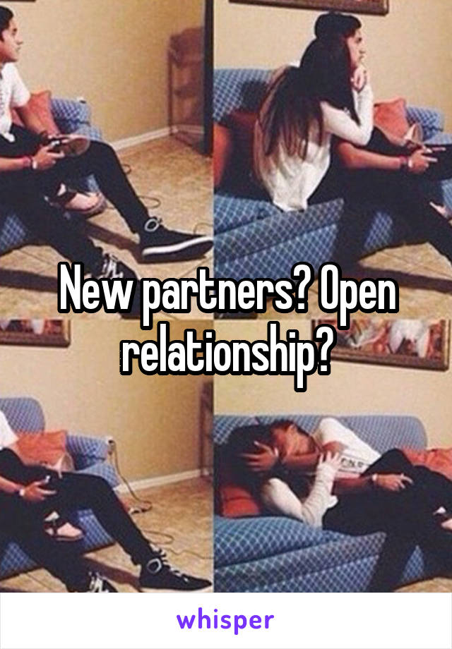 New partners? Open relationship?