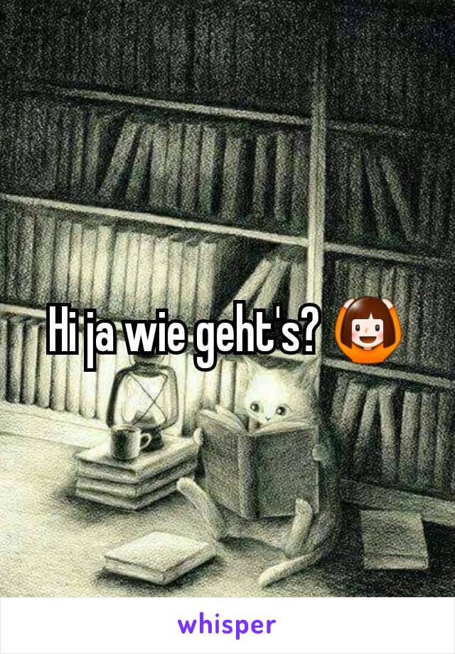 Hi ja wie geht's? 🙆