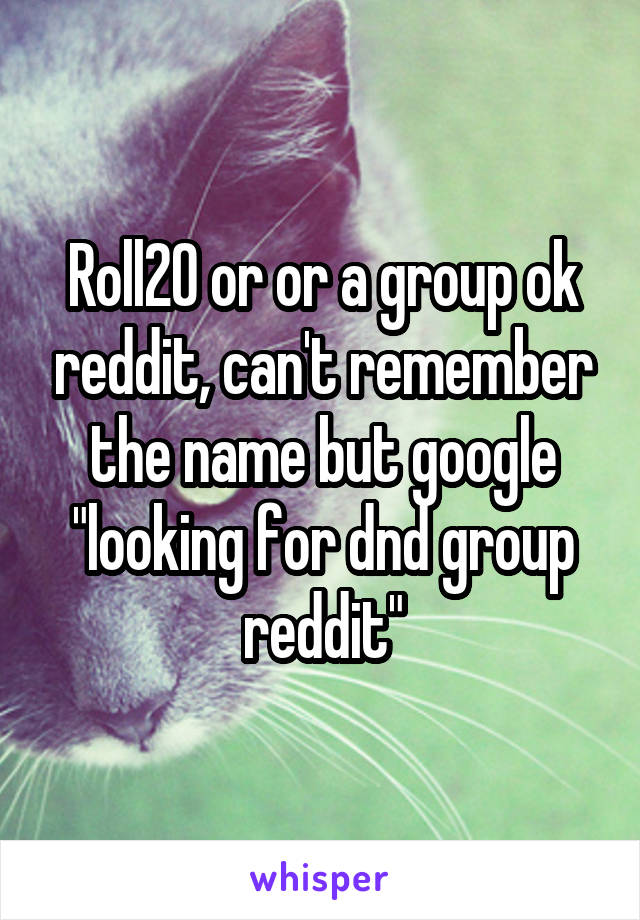 Roll20 or or a group ok reddit, can't remember the name but google "looking for dnd group reddit"