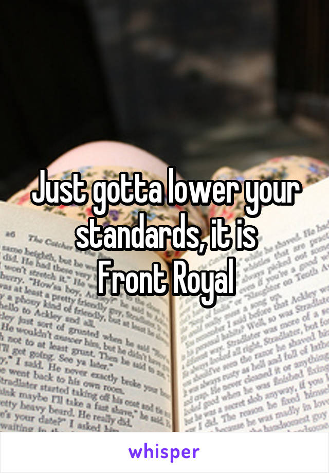 Just gotta lower your standards, it is
Front Royal