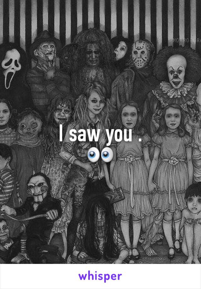 I saw you .
👀