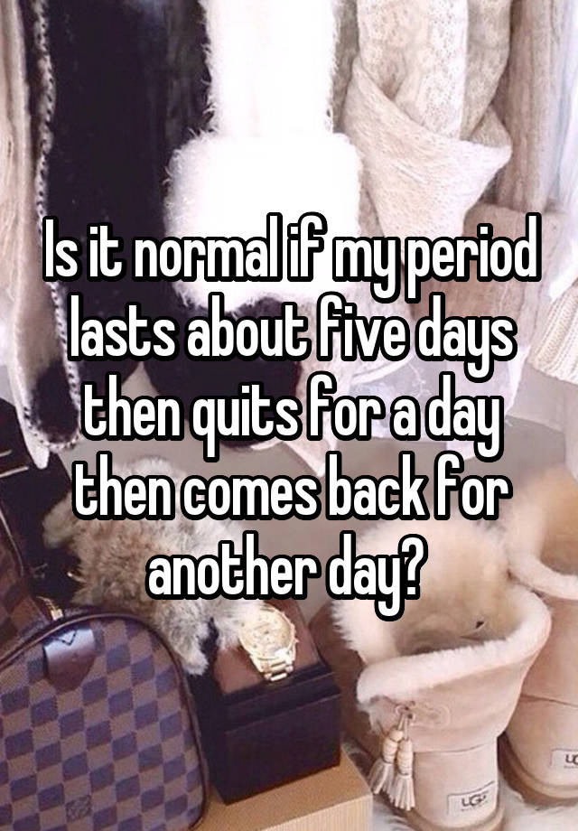 is-it-normal-if-my-period-lasts-about-five-days-then-quits-for-a-day