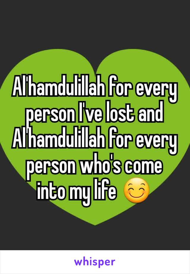 Al'hamdulillah for every person I've lost and Al'hamdulillah for every person who's come into my life 😊