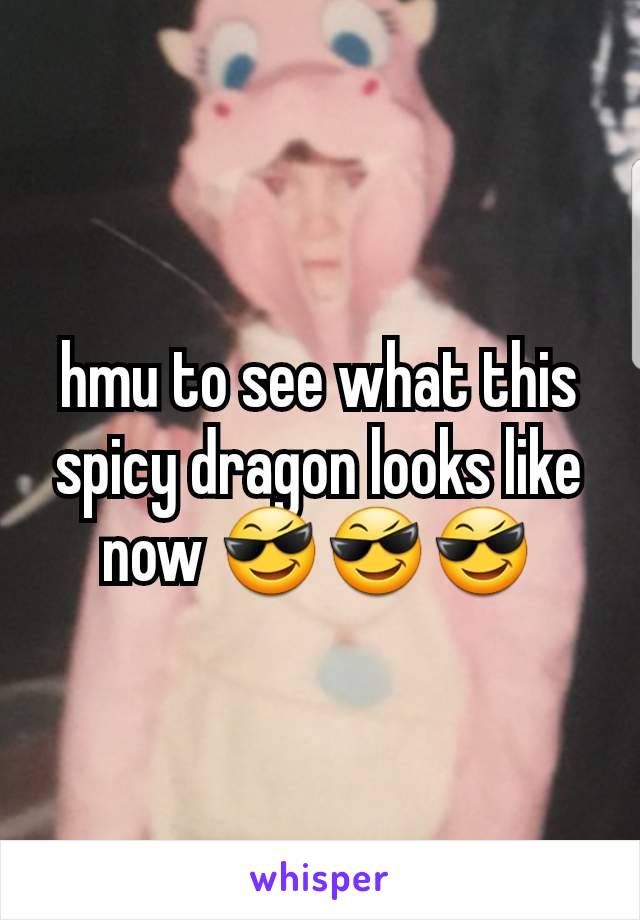 hmu to see what this spicy dragon looks like now 😎😎😎
