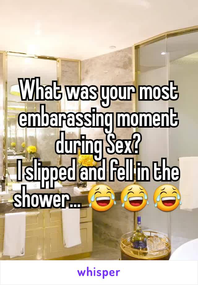 What was your most embarassing moment during Sex?
I slipped and fell in the shower... 😂😂😂