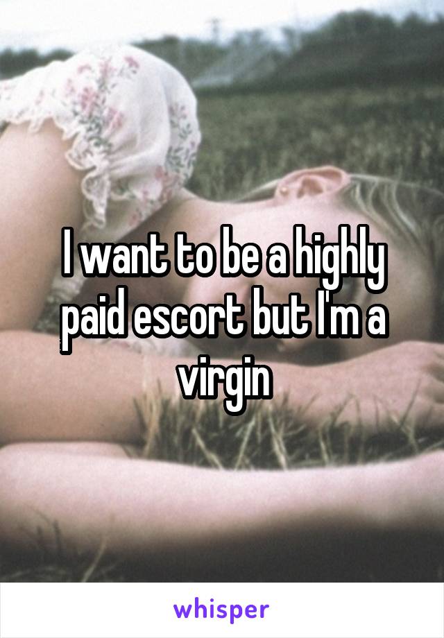 I want to be a highly paid escort but I'm a virgin