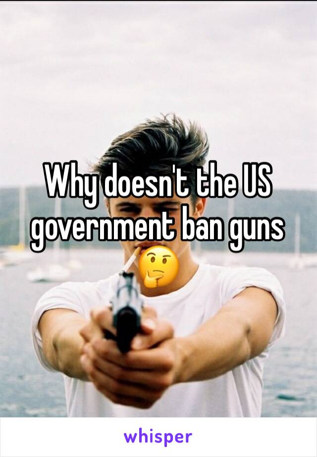 Why doesn't the US government ban guns 🤔