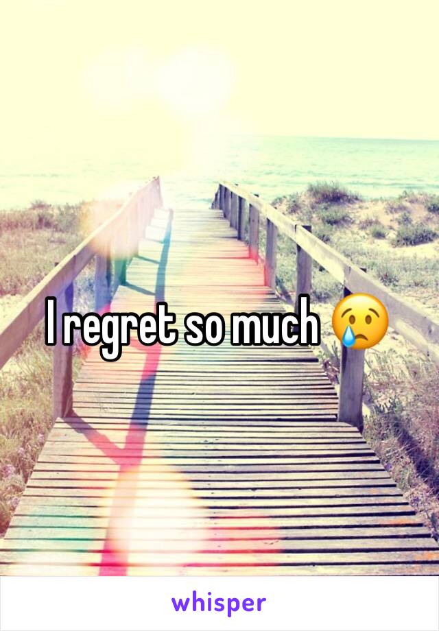 I regret so much 😢