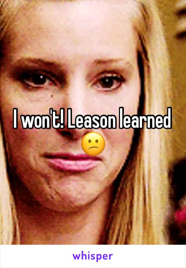 I won't! Leason learned 😕