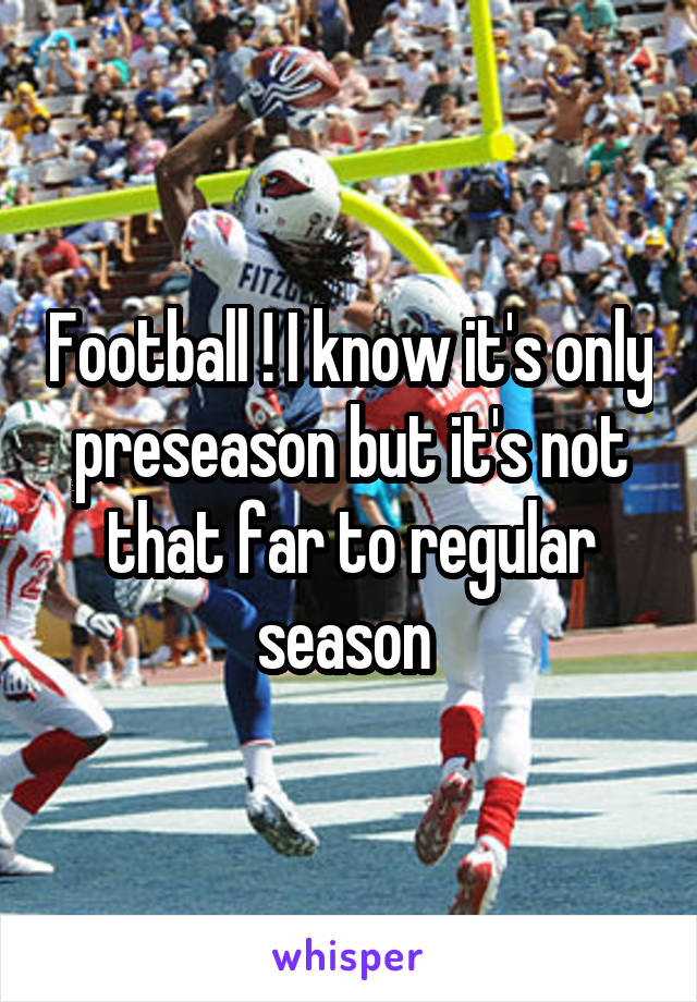 Football ! I know it's only preseason but it's not that far to regular season 
