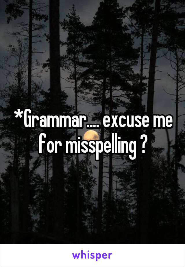 *Grammar.... excuse me for misspelling 🙄