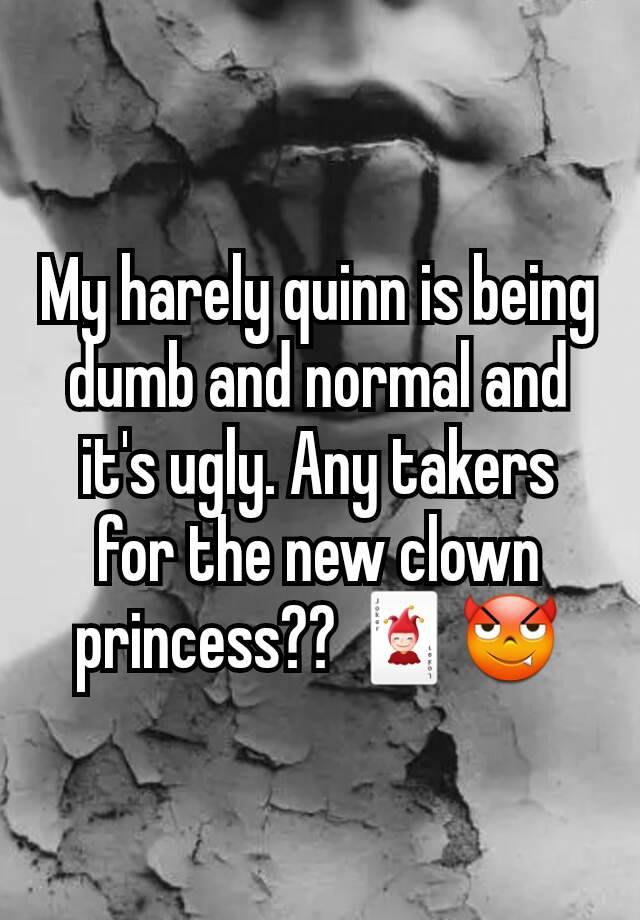 My harely quinn is being dumb and normal and it's ugly. Any takers for the new clown princess?? 🃏😈