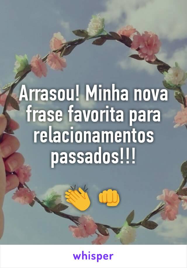 Arrasou! Minha nova frase favorita para relacionamentos passados!!!

👏 👊