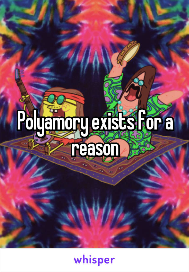 Polyamory exists for a reason