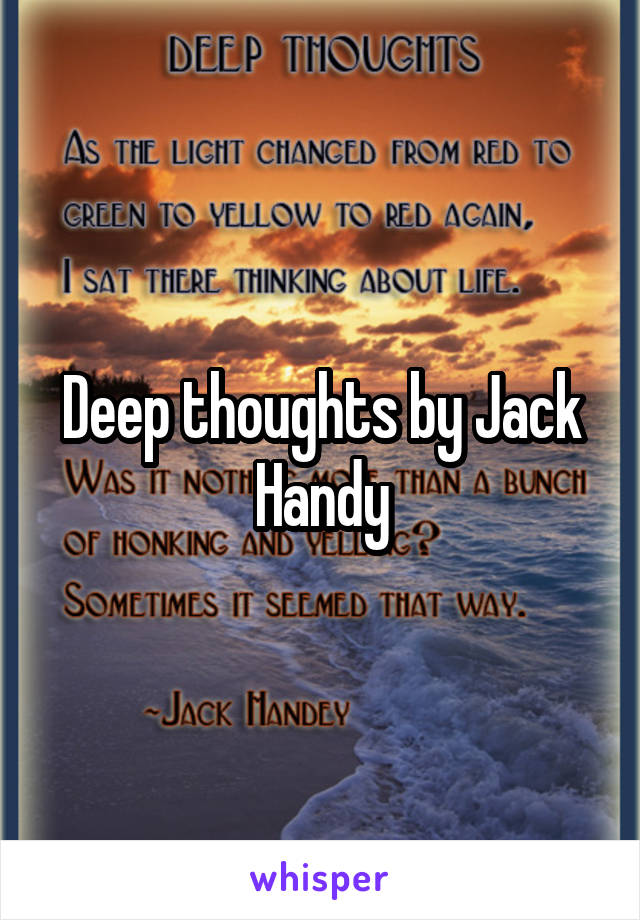 Deep thoughts by Jack Handy