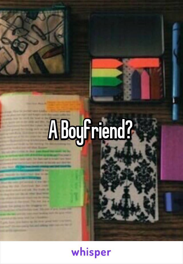 A Boyfriend? 