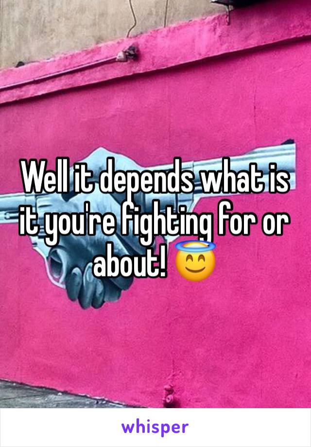 Well it depends what is it you're fighting for or about! 😇
