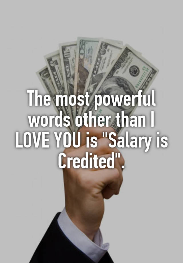 the-most-powerful-words-other-than-i-love-you-is-salary-is-credited