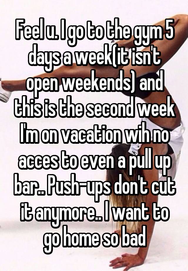 feel-u-i-go-to-the-gym-5-days-a-week-it-isn-t-open-weekends-and-this