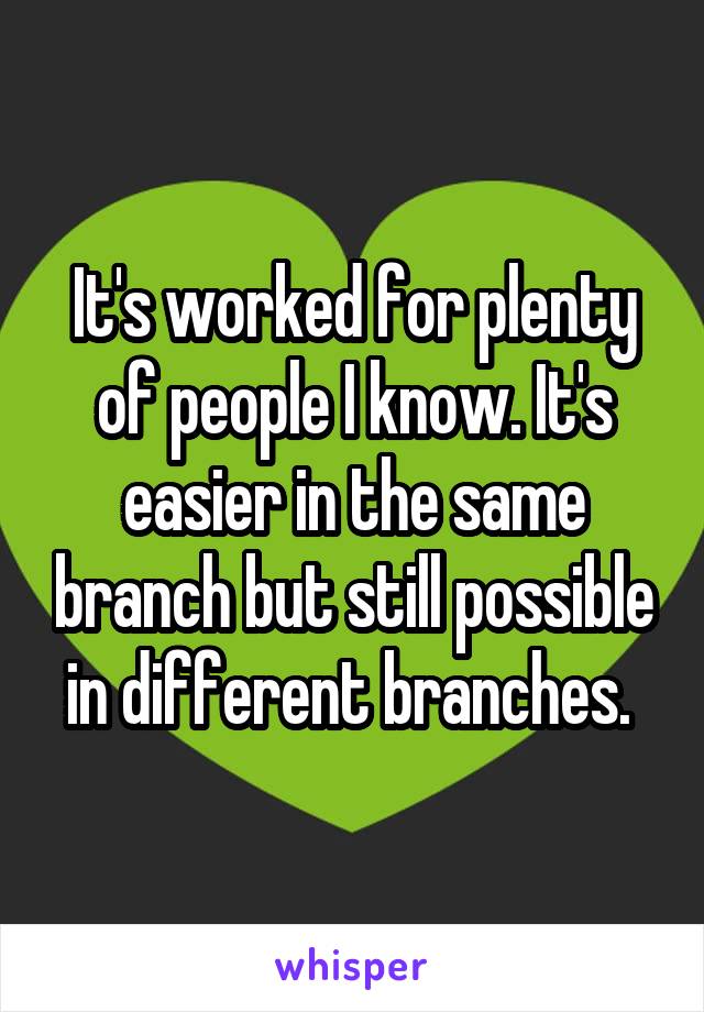 It's worked for plenty of people I know. It's easier in the same branch but still possible in different branches. 