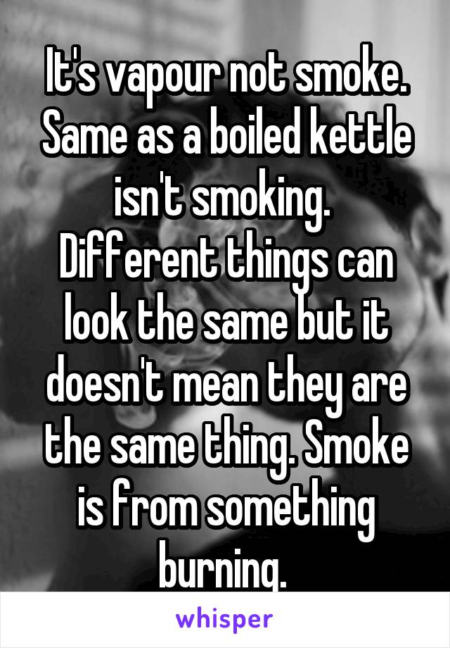 It's vapour not smoke. Same as a boiled kettle isn't smoking. 
Different things can look the same but it doesn't mean they are the same thing. Smoke is from something burning. 