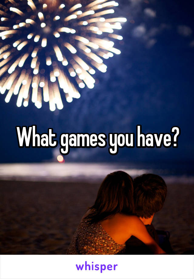 What games you have?