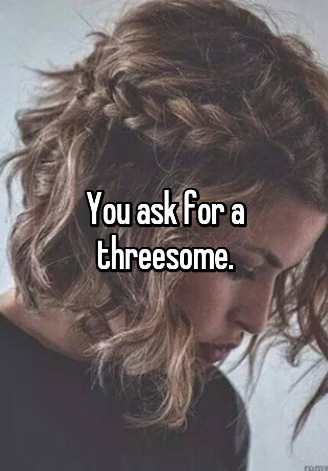 You Ask For A Threesome