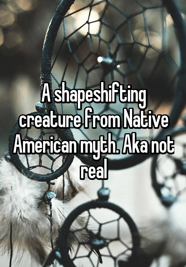 a-shapeshifting-creature-from-native-american-myth-aka-not-real