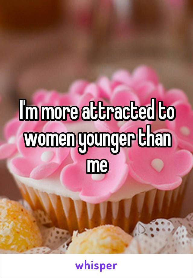 i-m-more-attracted-to-women-younger-than-me