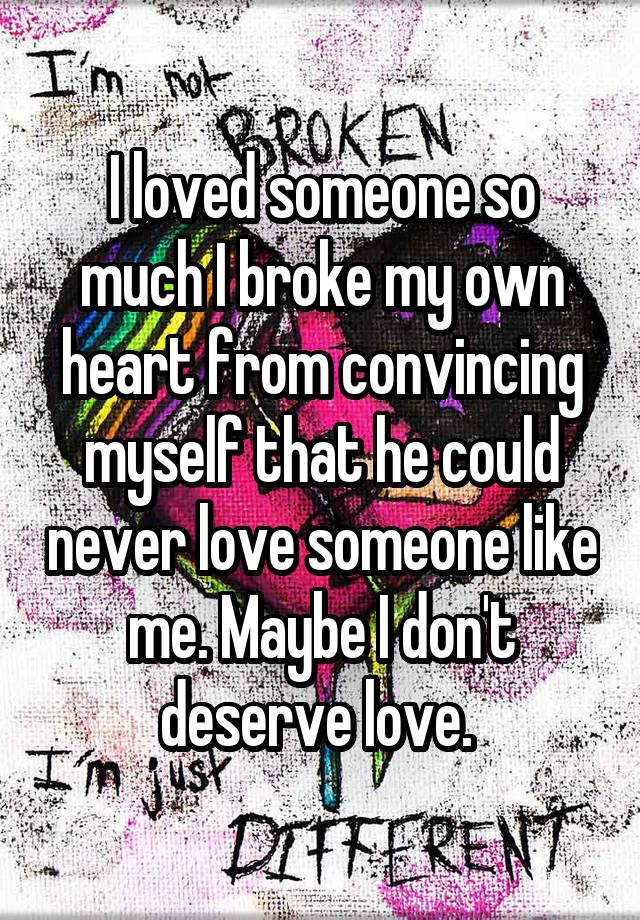 i-loved-someone-so-much-i-broke-my-own-heart-from-convincing-myself