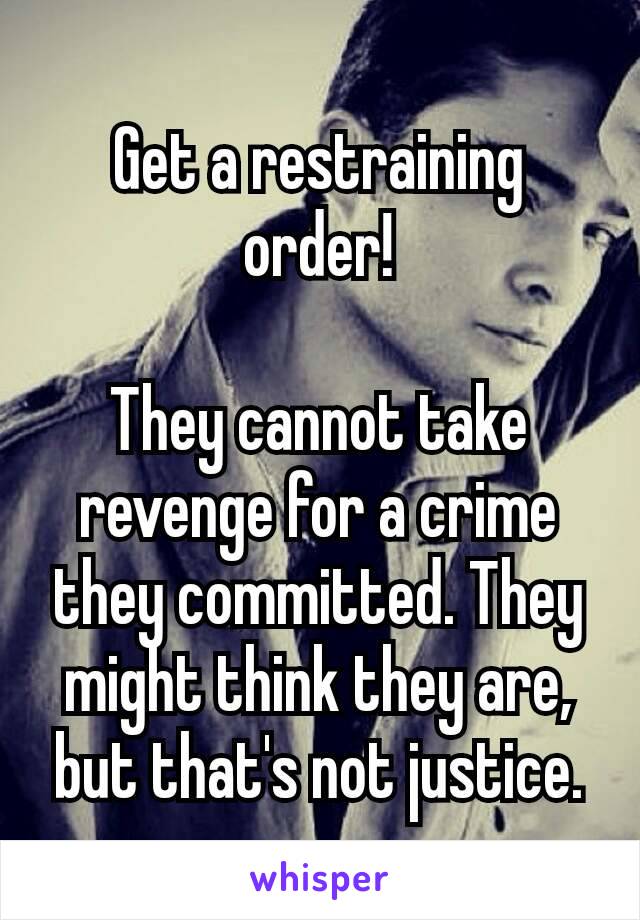 Get a restraining​ order!

They cannot take revenge for a crime they committed. They might think they are, but that's not justice.