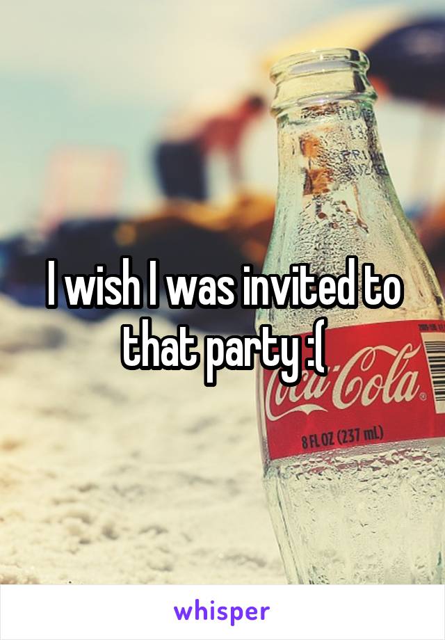 I wish I was invited to that party :(