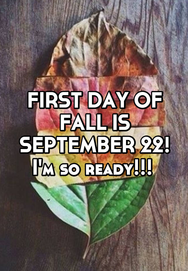 FIRST DAY OF FALL IS SEPTEMBER 22! I'm so ready!!!