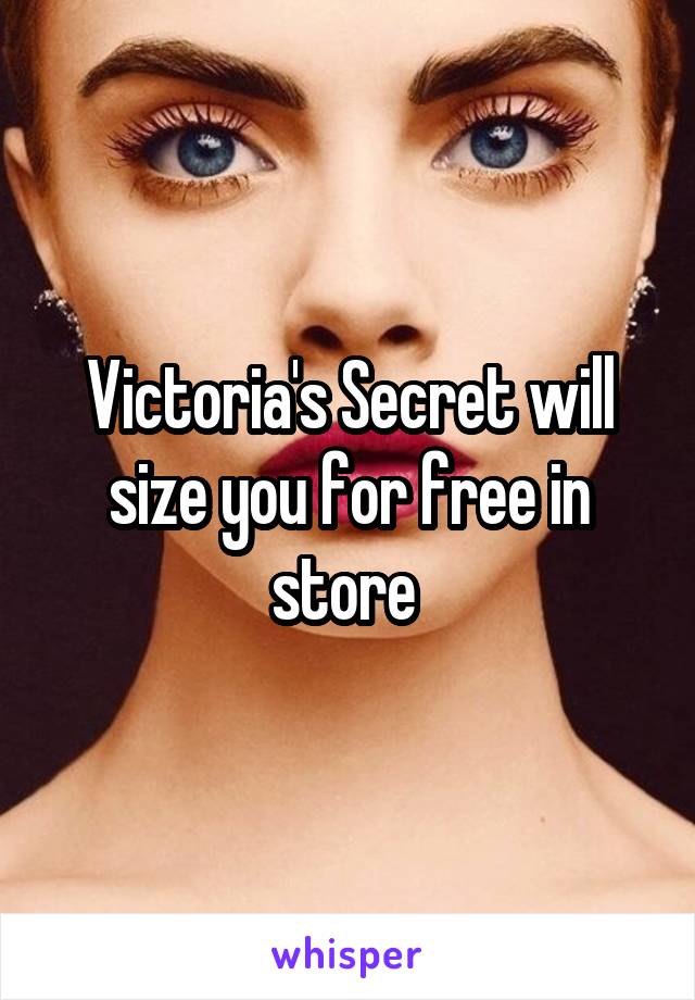Victoria's Secret will size you for free in store 