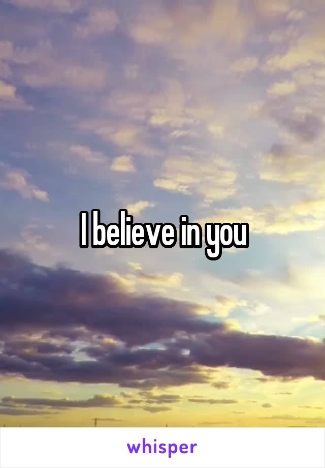 I believe in you